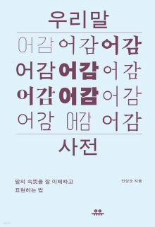 우리말 어감사전 : 말의 속뜻을 잘 이해하고 표현하는 법