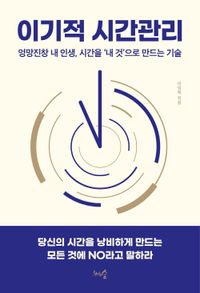 이기적 시간관리 : 엉망진창 내 인생, 시간을 '내 것'으로 만드는 기술