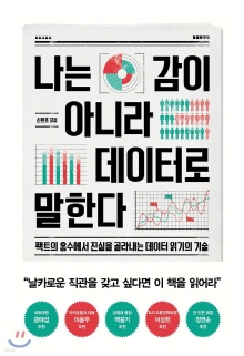 나는 감이 아니라 데이터로 말한다 : 팩트의 홍수에서 진실을 골라내는 데이터 읽기의 기술