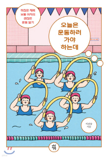 오늘은 운동하러 가야 하는데 : 하찮은 체력 보통 여자의 괜찮은 운동 일기