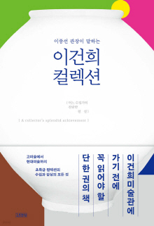 (이종선 관장이 말하는) 이건희 컬렉션 : 어느 수집가의 찬란한 결실 = Lee Kun-hee collection : a collector's splendid achievement