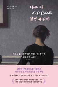 나는 왜 사랑할수록 불안해질까 : 이유도 없이 상처받는 관계를 반복한다면 애착 유형 심리학