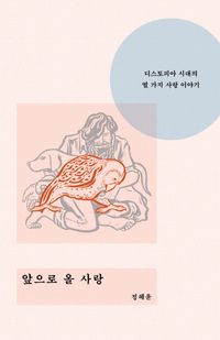 앞으로 올 사랑 : 디스토피아 시대의 열 가지 사랑 이야기