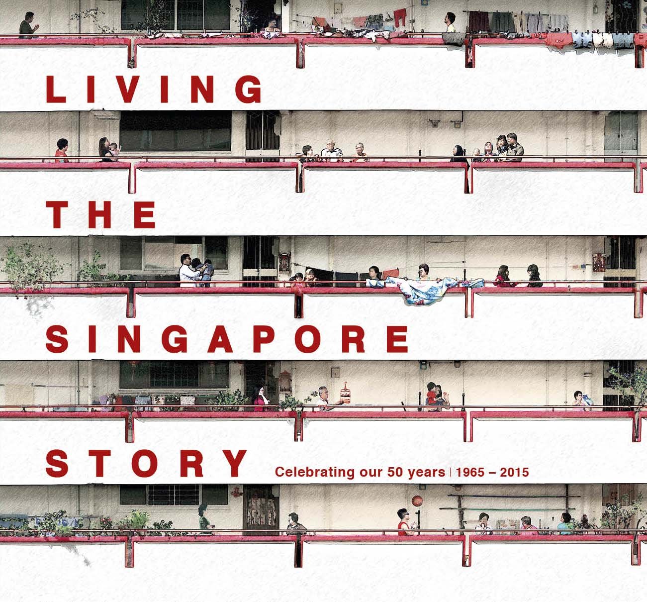 Living the Singapore story : celebrating our 50 years, 1965-2015