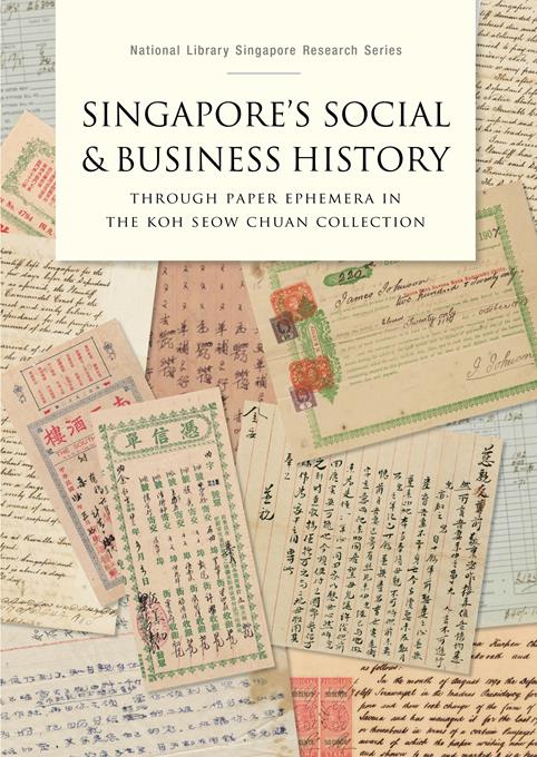 Singapore's social & business history : through paper ephemera in the Koh Seow Chuan Collection