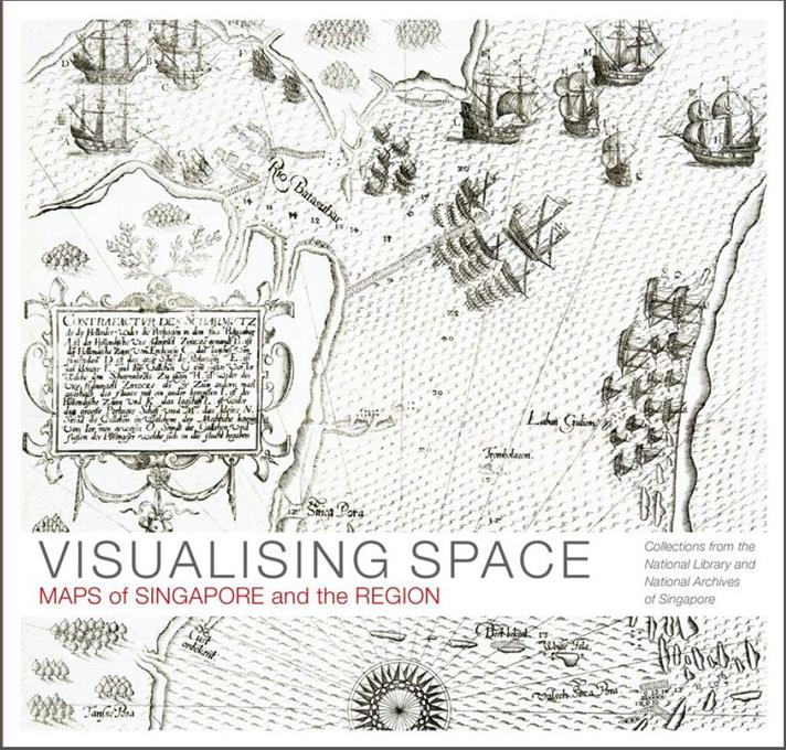 Visualising space : maps of Singapore and the region : collections from the National Library and National Archives of Singapore.