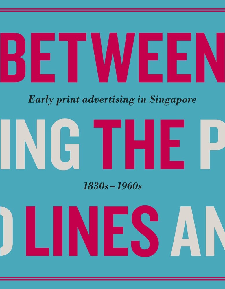 Between the lines : early print advertising in Singapore, 1830s-1960s