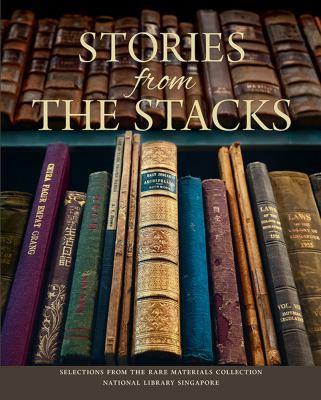 Stories from the stacks : selections from the Rare Materials Collection National Library Singapore