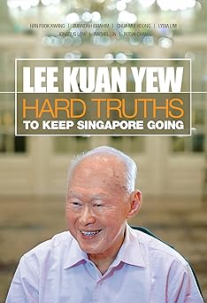 Lee Kuan Yew : hard truths to keep Singapore going