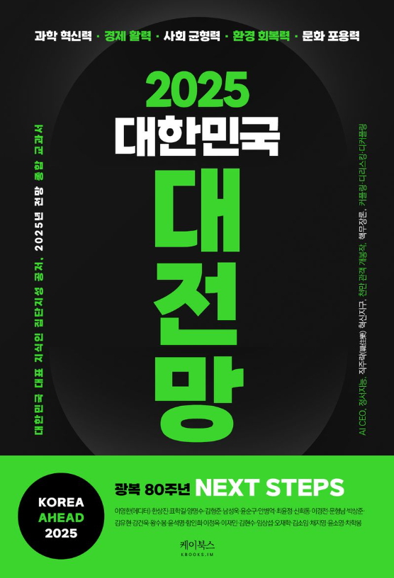 (2025) 대한민국 대전망 = Korea ahead 2025 : 광복 80주년 next steps : 과학 혁신력·경제 활력·사회 균형력·환경 회복력·문화 포용력