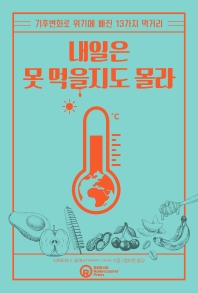 내일은 못 먹을지도 몰라 : 기후변화로 위기에 빠진 13가지 먹거리