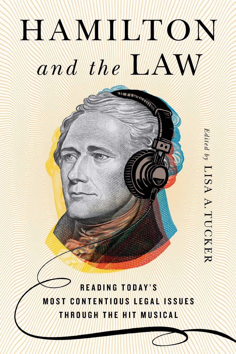 Hamilton and the law : reading today's most contentious legal issues through the hit musical