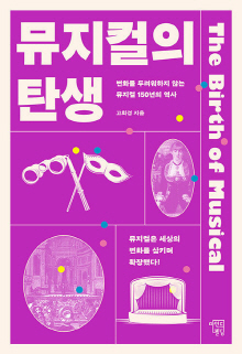 뮤지컬의 탄생 = The birth of musical : 변화를 두려워하지 않는 뮤지컬 150년의 역사