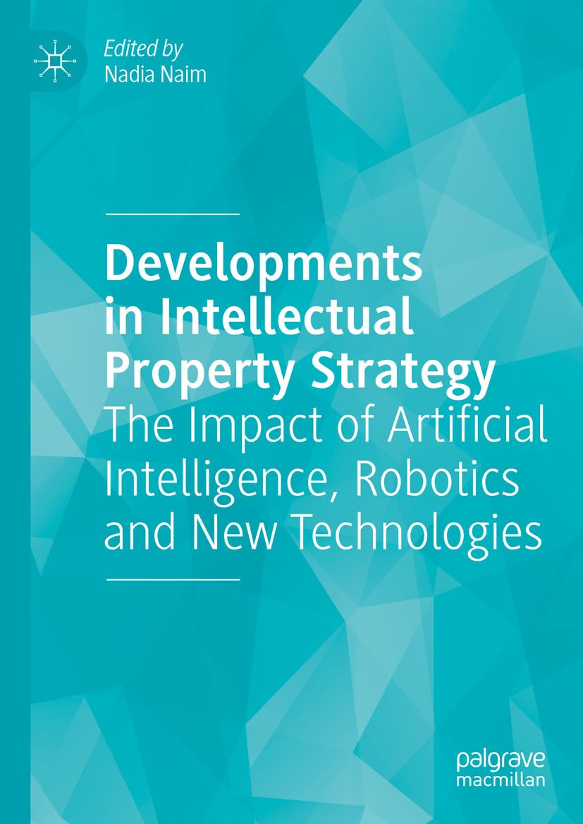 Developments in intellectual property strategy : the impact of artificial intelligence, robotics and new technologies