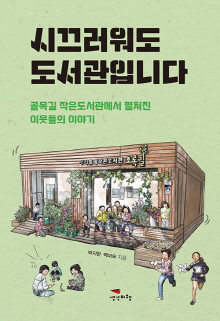 시끄러워도 도서관입니다 : 골목길 작은도서관에서 펼쳐진 이웃들의 이야기