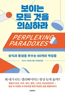 보이는 모든 것을 의심하라 : 상식과 통념을 부수는 60개의 역설들
