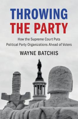 Throwing the party : how the Supreme Court puts political party organizations ahead of voters