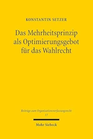 Das Mehrheitsprinzip als Optimierungsgebot für das Wahlrecht : zugleich eine Untersuchung der Ausgestaltung der Direktwahl kommunaler Hauptverwaltungsbeamter