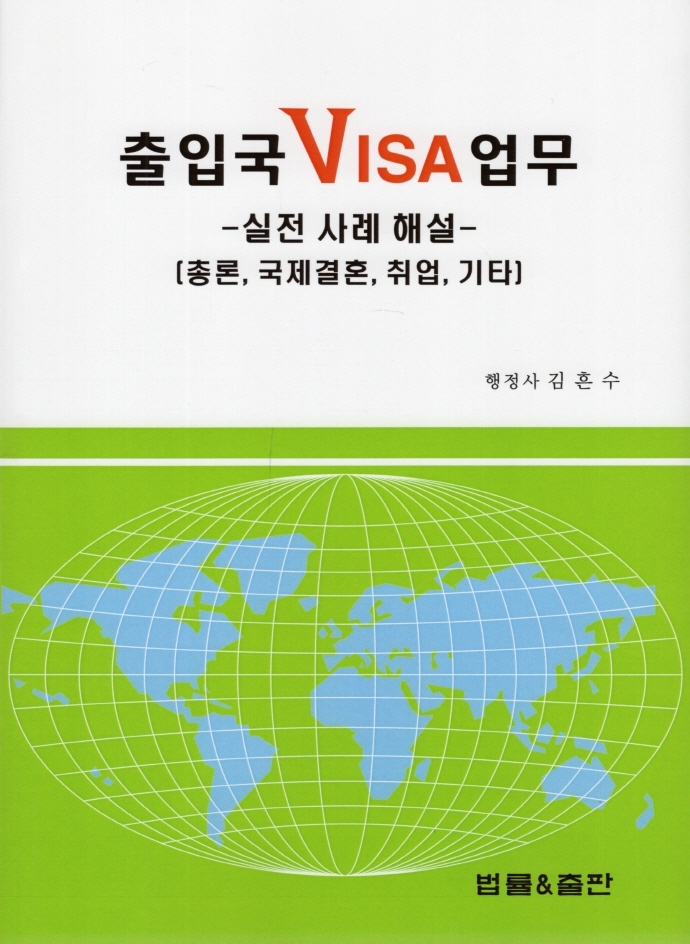 출입국 VISA 업무 : 실전 사례 해설 : 총론, 국제결혼, 취업, 기타
