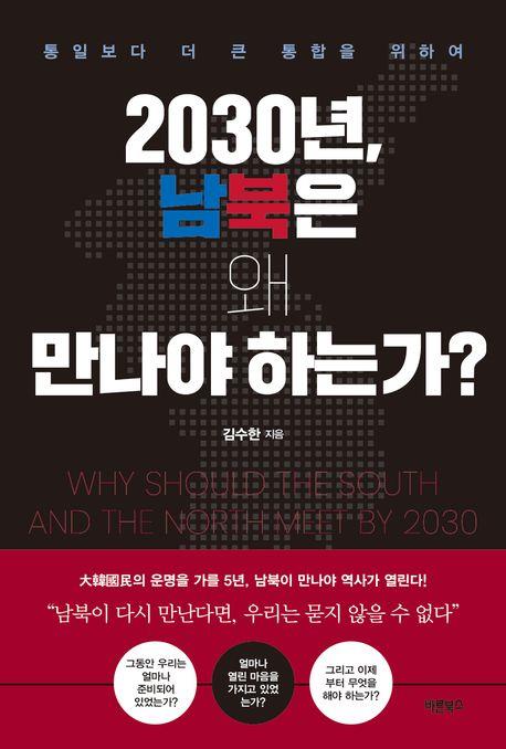 2030년, 남북은 왜 만나야 하는가? = Why should the South and the North meet by 2030 : 통일보다 더 큰 통합을 위하여