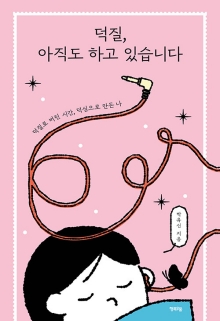덕질, 아직도 하고 있습니다 : 덕질로 버틴 시간, 덕심으로 만든 나
