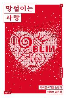 망설이는 사랑 : 케이팝 아이돌 논란과 매혹의 공론장